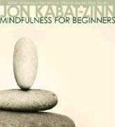 Mindfulness for Beginners by Jon Kabat-Zinn