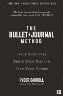 The Bullet Journal Method: Track the Past, Order the Present, Design the Future by Ryder Carroll